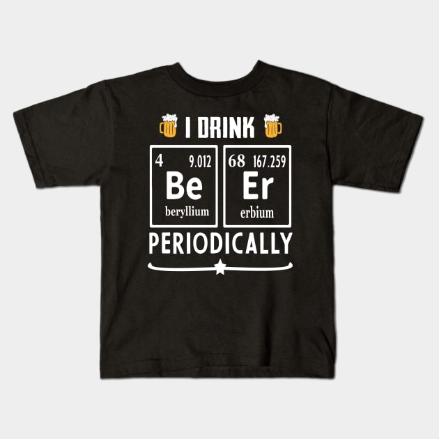 I drink beer periodically Kids T-Shirt by TEEPHILIC